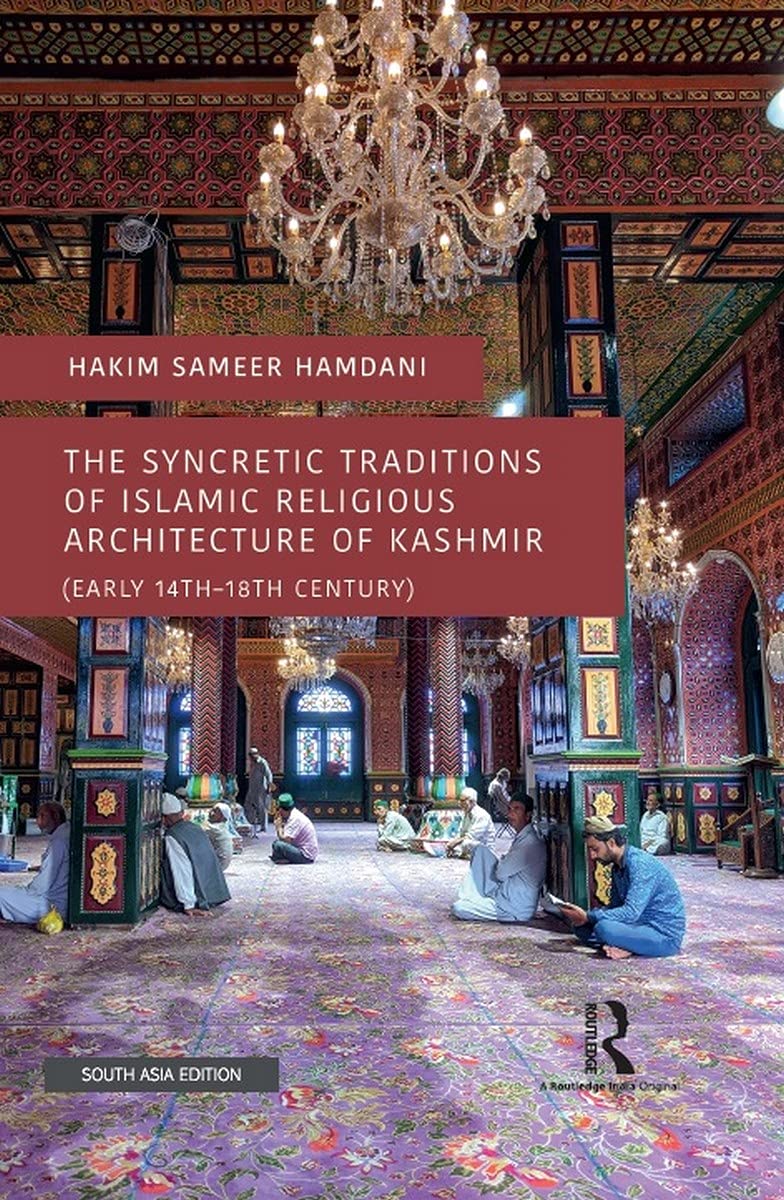 The Syncretic Traditions of Islamic Religious Architecture of Kashmir (Early 14th-18th Century)